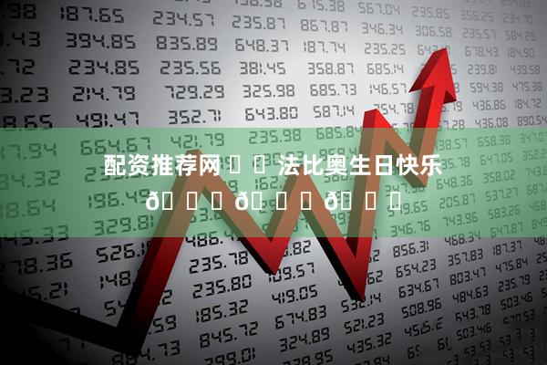 配资推荐网 ㊗️法比奥生日快乐🎂🎂🎂